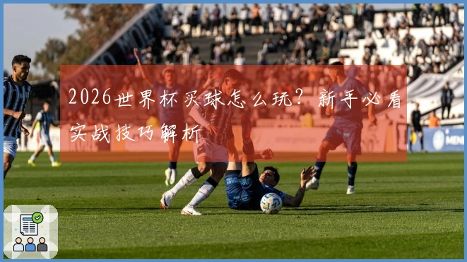 2026世界杯买球怎么玩？新手必看实战技巧解析
