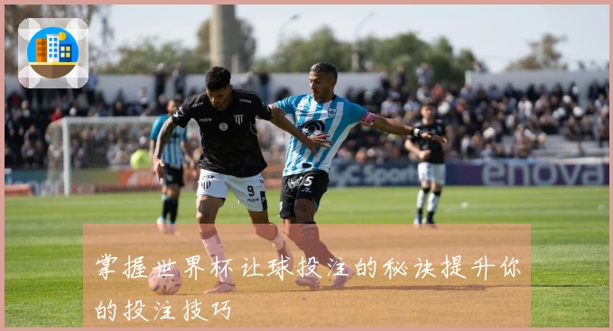 掌握世界杯让球投注的秘诀提升你的投注技巧